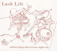 Lush Life - Ordinary Things that Everyone Ought To Do