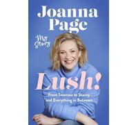 Lush!: My Story - From Swansea to Stacey and Everything in Between: The instant Sunday Times bestselling autobiography from star of Gavin and Stacey, Joanna Page