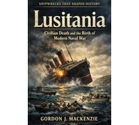 Lusitania: Civilian Death and the Birth of Modern Naval War (Shipwrecks That Shaped History)