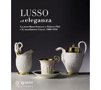 Lusso ed eleganza. La porcellana francese a Palazzo Pitti e la manifattura Ginori (1800-1830). Catalogo della mostra (Firenze, 19 marzo-23 giugno 2013). Ediz. illustrata (Grandi libri arte)