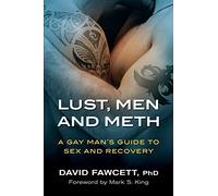 Lust, Men, and Meth: A Gay Man’s Guide to Sex and Recovery