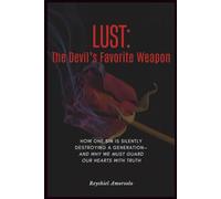 LUST: The Devil's Favorite Weapon: HOW ONE SIN IS DESTROYING A GENERATION-AND WHY WE MUST GUARD OUR HEARTS WITH TRUTH
