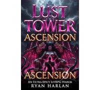 Lust Tower: Ascension: An Ultra-Spicy LitRPG Harem - Orgasms Are EXP, Every Floor is a New Conquest, and the Goddess Awaits at the Top