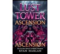 Lust Tower: Ascension : An Ultra-Spicy LitRPG Harem - Orgasms Are EXP, Every Floor is a New Conquest, and the Goddess Awaits at the Top