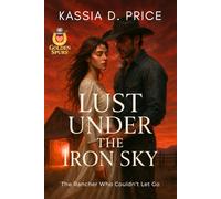 Lust Under the Iron Sky: The Rancher Who Couldn’t Let Go (Golden Spurs)