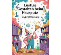 Lustige Gestalten beim Hausputz - Malbuch für Kinder ab 6 Jahren mit 85 Ausmalbildern - 171 Seiten kreativer Spaß - Jede zweite Seite leer - Witzige Szenen rund ums Putzen & Aufräumen