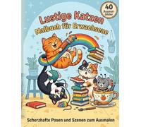 Lustige Katzen Malbuch für Erwachsene: Scherzhafte Posen und Szenen zum Ausmalen
