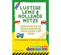 Lustige LKWs & rollende Witze: 200 komische Witze über Fahrzeuge, Maschinen und Dinge, die fahren | Ein lustiges Witzebuch für Kinder im Alter von 6-10 (mit Ausmalbildern)