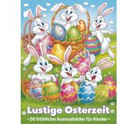 Lustige Osterzeit Malbuch: 50 fröhliche Ostermotive zum Ausmalen für Kinder ab 4 Jahren - Osterhasen, Ostereier und Frühlingsspaß