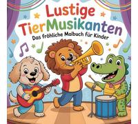 Lustige Tiermusikanten - Das fröhliche Malbuch für Kinder ab 4 Jahren mit 50 musikalischen Motiven zum Ausmalen, ideales Geschenk für Jungen und Mädchen