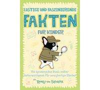 Lustige und faszinierende Fakten für Kinder: Ein spannendes Buch voller Informationen für neugierige Kinder