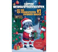 Lustige Weihnachtsgeschichten, die von der verrücktesten KI erfunden wurden: Wenn die künstliche Intelligenz ihre eigene Version von Weihnachten kreiert | Für Kinder und Erwachsene