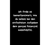 LUSTIGES Notizbuch - Ich finde es bemerkenswert, wie du selbst bei den einfachsten Aufgaben dein ganzes Potenzial ausschöpfst. BLANKO: Humorvolles ... Notizbuch mit sarkastischem Spruch