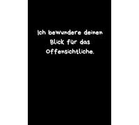 LUSTIGES Notizbuch zum verschenken - Ich bewundere deinen Blick für das Offensichtliche BLANKO: Humorvolles Geschenk für Kollegen, Freunde oder ... Notizbuch mit sarkastischem Spruch