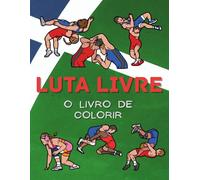Luta Livre: O Livro de Colorir: Caderno de Atividades para Crianças dos 2 aos 14 Anos