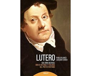 Lutero 500 años después : breve historia y teología del protestantismo