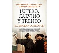 Lutero, Calvino y Trento, la Reforma que no fue (Biblioteca de Historia)