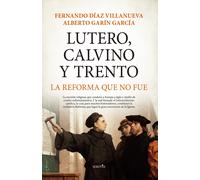 Lutero, Calvino y Trento. La reforma que no fue | Fernando Díaz Villanueva, Alberto Garín