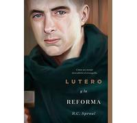 Lutero y la Reforma: Cómo un monje descubrió el evangelio