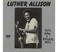 Luther Allison - Let's Have A Natural Ball