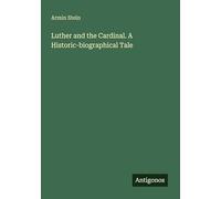 Luther and the Cardinal. A Historic-biographical Tale
