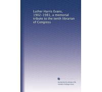 Luther Harris Evans, 1902-1981, a memorial tribute to the tenth librarian of Congress