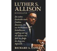 LUTHER S. ALLISON BIOGRAFIE: Die wahre Geschichte eines Carolina Dreamers, der aus bescheidenen Verhältnissen aufstieg und auf den Bühnen der Welt die Größe des Jazz neu definierte
