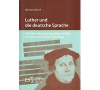 Luther und die deutsche Sprache: 500 Jahre deutsche Sprachgeschichte im Lichte der neueren Forschung