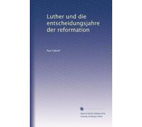 Luther und die entscheidungsjahre der reformation