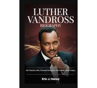 LUTHER VANDROSS BIOGRAPHY: The Untold Story of an R&B Legend His Timeless Hits, Personal Struggles, and Lasting Music Legacy
