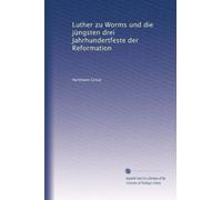 Luther zu Worms und die jüngsten drei Jahrhundertfeste der Reformation