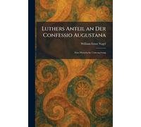 Luthers Anteil an Der Confessio Augustana: Eine Historische Untersuchung