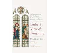 Luther's View of Purgatory: An Examination of His Theological Understanding of Suffering as the Cross