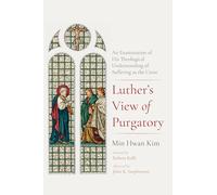Luther's View of Purgatory: An Examination of His Theological Understanding of Suffering as the Cross