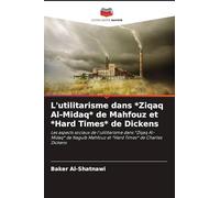 L'utilitarisme dans *Ziqaq Al-Midaq* de Mahfouz et *Hard Times* de Dickens: Les aspects sociaux de l'utilitarisme dans *Ziqaq Al-Midaq* de Naguib Mahfouz et *Hard Times* de Charles Dickens