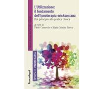 L'utilizzazione: il fondamento dell'Ipnoterapia ericksoniana. Dal principio alla pratica clinica (Ipnosi e ipnoterapia)