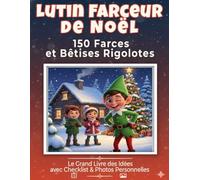 Lutin Farceur de Noël: 150 Farces et Bêtises Rigolotes - Le Grand Livre des Idées avec Checklist & Photos Personnelles