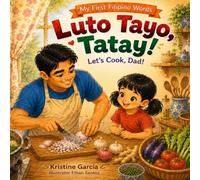 Luto Tayo, Tatay! Let’s Cook, Dad!: A Cozy English-filipino Story About Family and Food (My First Filipino Words)