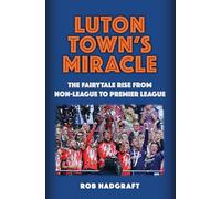 Luton Town's Miracle: The Fairytale Rise from Non-League to Premier League