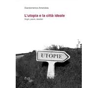 L'utopia e la città ideale. Sogni, paure, desideri (People_Places_Architecture)