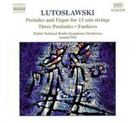 Lutoslawski, W. - Lutoslawski : Préludes et Fugue pour 13 instruments à cordes - Trois postludes - Fanfares