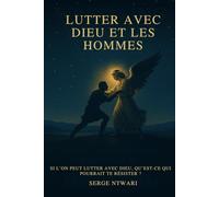 Lutter avec Dieu et avec les hommes: Wrestling with God and Men (French Edition)