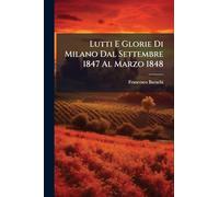Lutti E Glorie Di Milano Dal Settembre 1847 Al Marzo 1848