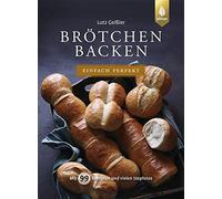 Lutz Geißler Brötchen backen - einfach perfekt: Mit 99 Rezepten und (Tapa dura)
