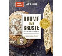 Lutz Geißler Krume und Kruste - Brot backen in Perfektion: Schritt f (Tapa dura)