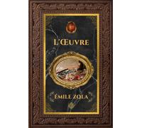 L'Œuvre - Émile Zola: Édition collector intégrale - Grand format 15 cm x 22 cm - (Annotée d'une biographie)