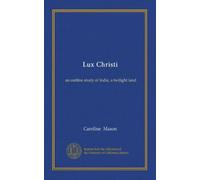 Lux Christi: an outline study of India, a twilight land