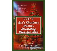 Lux’s Christmas Interior Decorating Ideas for 2025: Step-by-Step Holiday Ambience Creation for Timeless Holiday Elegance in Your Space