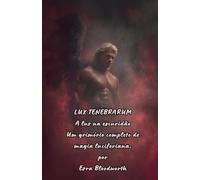 LUX TENEBRARUM , A luz na escuridão: Um grimório completo de magia luciferiana.