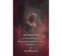 Lux Tenebrarum: La luce nell'oscurità; Un grimorio completo di magia luciferina